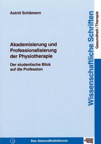 Akademisierung und Professionalisierung der Physiotherapie: Der studentische Blick auf die Profession (Wissenschaftliche Schriften der Europa Fachhochschule Fresenius - Gesundheit) Medicine