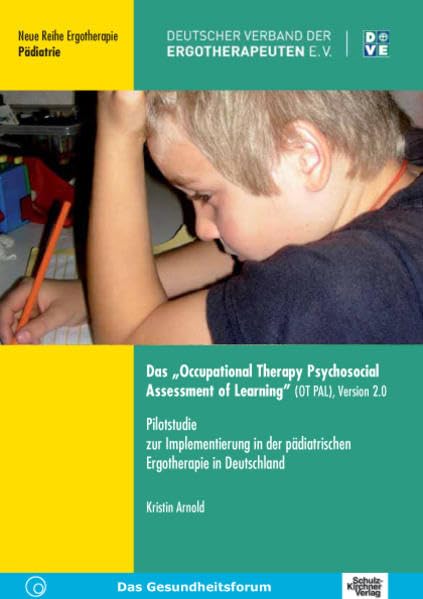 Das "Occupational Therapy Psychosocial Assessment of Learning" (OT PAL), Version 2.0: Pilotstudie zur Implementierung in der pädiatrischen ... Ergotherapie: Reihe 2 Fachbereich Pädiatrie) Medicine