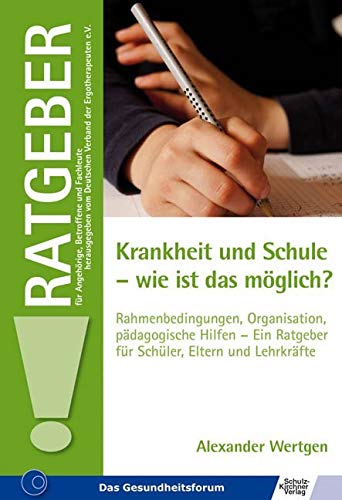 Krankheit und Schule - wie ist das möglich?: Rahmenbedingungen, Organisation, pädagogische Hilfen - Ein Ratgeber für Schüler, Eltern und Lehrkräfte (Ratgeber für Angehörige, Betroffene und Fachleute) Medicine