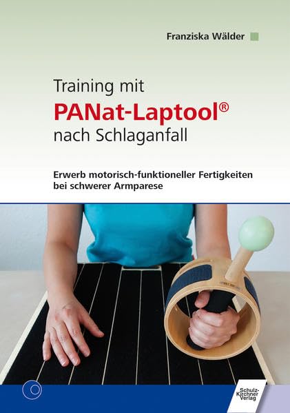 Training mit PANat-Laptool® nach Schlaganfall: Erwerb motorisch-funktioneller Fertigkeiten bei schwerer Armparese. Grundlagen, Beispiele zur ... und Anregungen zum Eigentraining nach PANat Medicine
