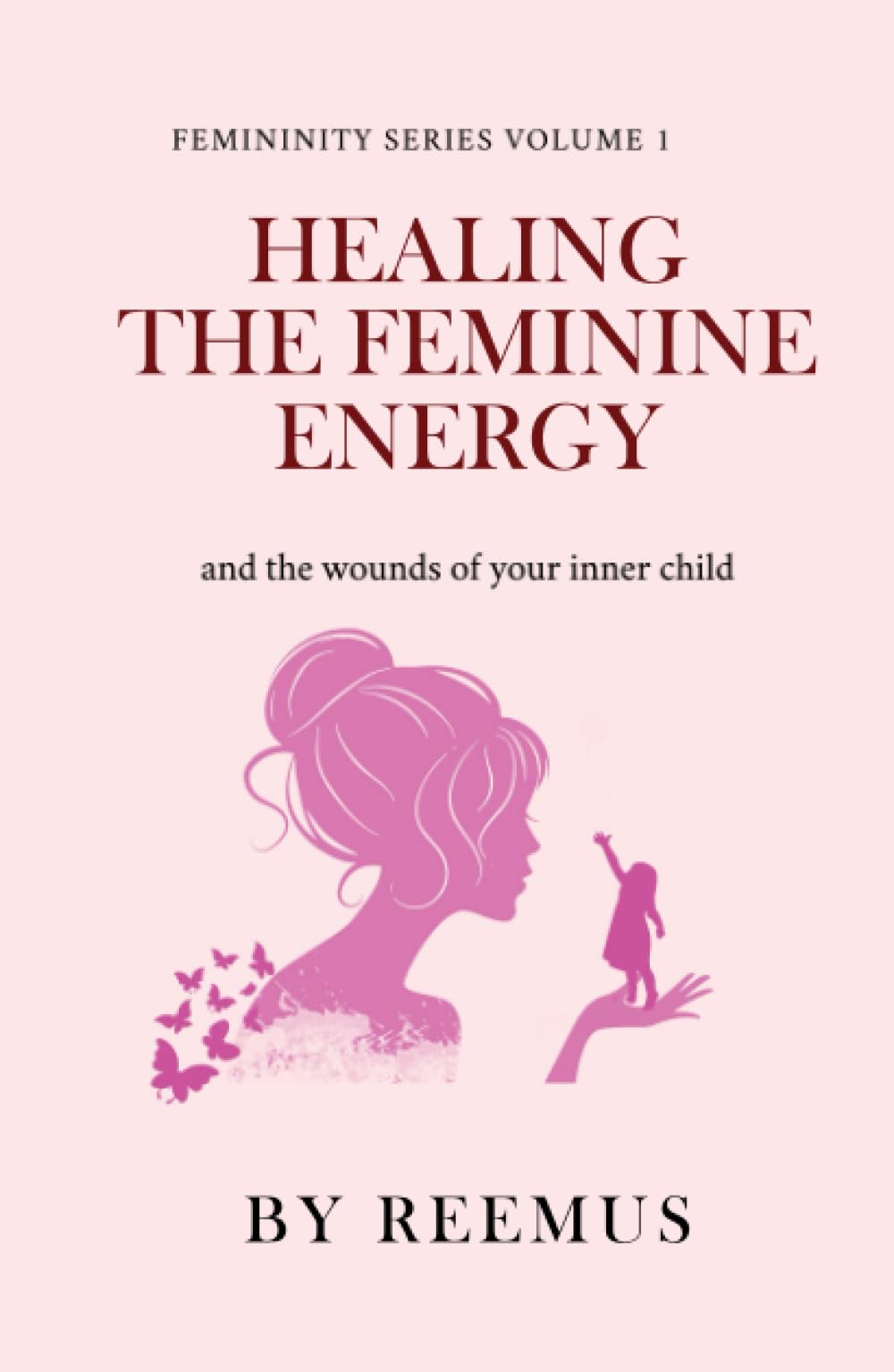 Healing The Feminine Energy: & The Wounds Of Your Inner Child (Femininity Book Series, Band 1) Religion & Esotericism