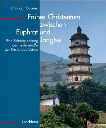 Frühes Christentum zwischen Euphrat und Jangtse: Eine Zeitreise entlang der Seidenstrasse zur Kirche des Ostens Religion & Esotericism