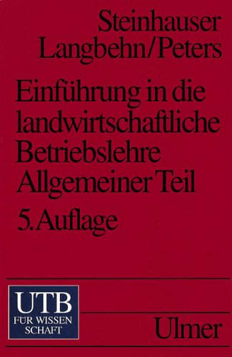 Einführung in die landwirtschaftliche Betriebslehre 1. Allgemeiner Teil: Produktionsgrundlagen, Produktionstheorie und Rechnungssysteme mit Planungsrechnungen (UTB S (Small-Format): Uni-Taschenbücher) Natural Sciences