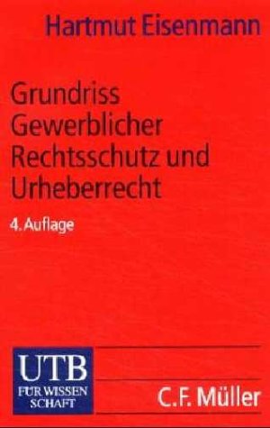 Grundriss Gewerblicher Rechtsschutz und Urheberrecht. Mit 53 Fällen und Lösungen: Mit 50 Fällen und Lösungen (UTB S (Small-Format): Uni-Taschenbücher) Law