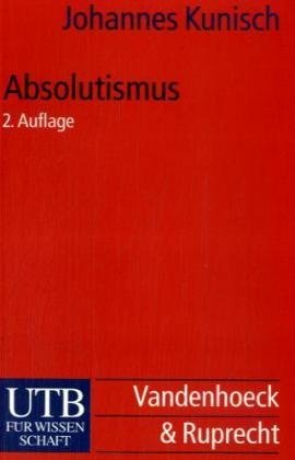 Absolutismus: Europäische Geschichte vom Westfälischen Frieden bis zur Krise des Ancien Régimes (UTB S (Small-Format): Uni-Taschenbücher) General education
