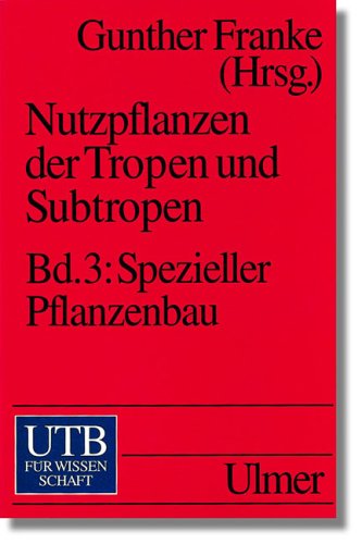Nutzpflanzen der Tropen und Subtropen: Spezieller Pflanzenbau: Genussmittel liefernde Pflanzen, Kautschuk liefernde Pflanzen, Gummi liefernde ... (UTB S (Small-Format): Uni-Taschenbücher) Natural Sciences