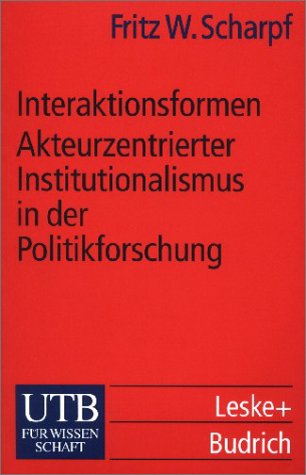 Interaktionsformen: Akteurzentrierter Institutionalismus in der Politikforschung (UTB S (Small-Format): Uni-Taschenbücher) Politics & History