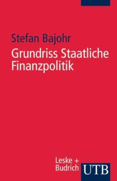 Grundriss Staatliche Finanzpolitik: Eine praktische Einführung (UTB S (Small-Format): Uni-Taschenbücher) Politics & History