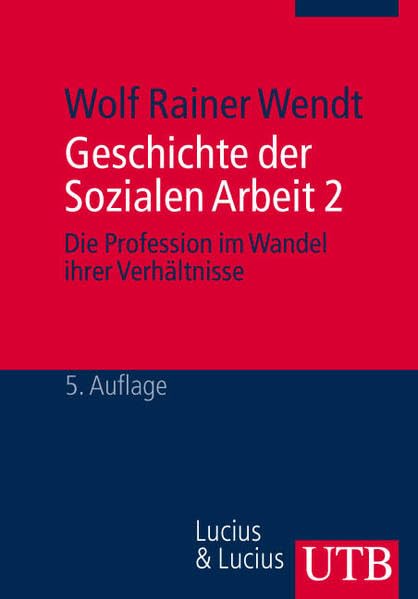 Geschichte der Sozialen Arbeit 2: Die Profession im Wandel ihrer Verhältnisse Social Sciences