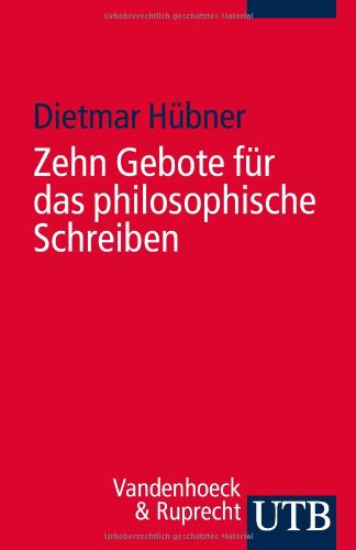 Zehn Gebote für das philosophische Schreiben: Ratschläge für Philosophiestudierende zum Verfassen wissenschaftlicher Arbeiten Philosophy