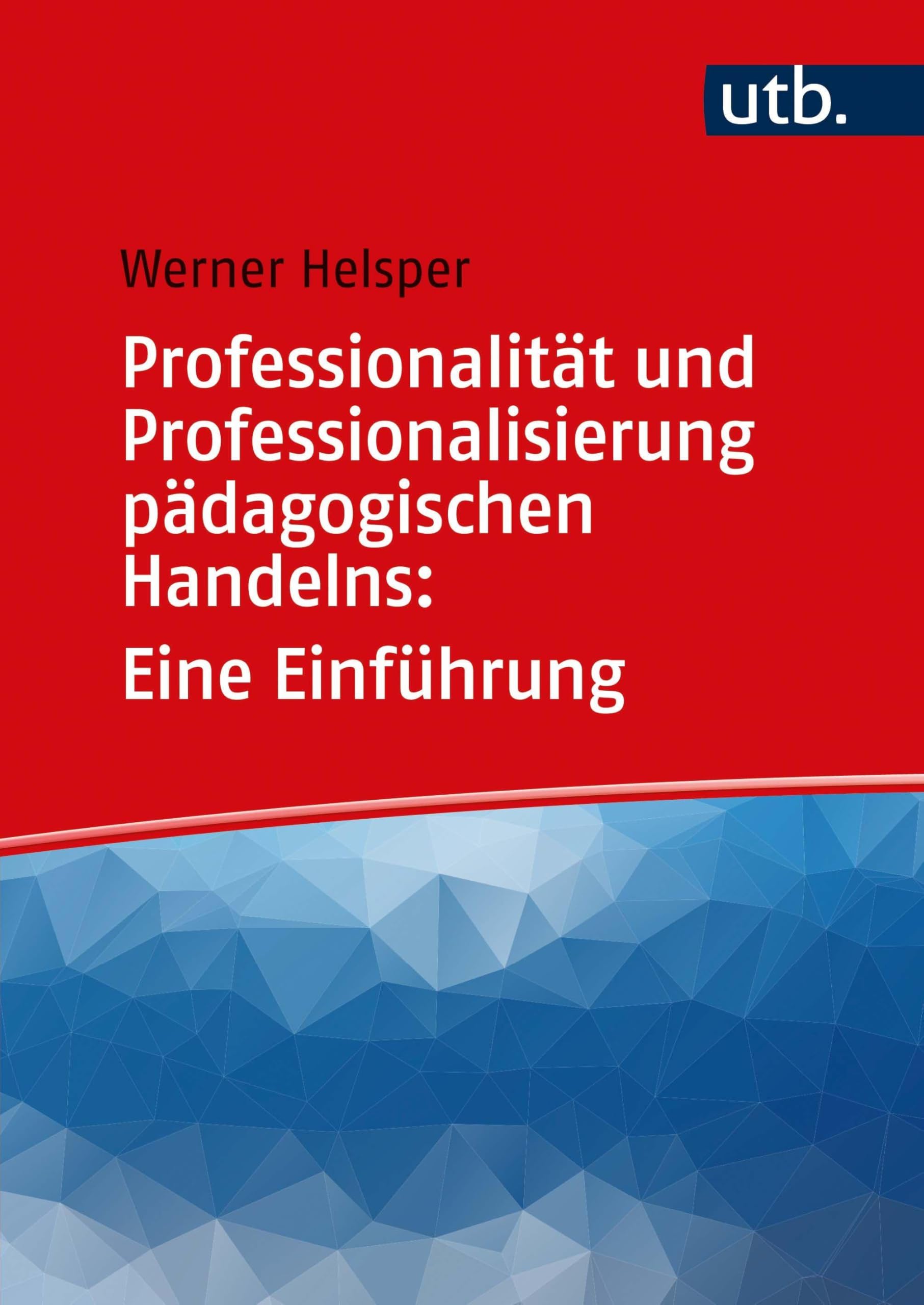 Professionalität und Professionalisierung pädagogischen Handelns: Eine Einführung Education & Training