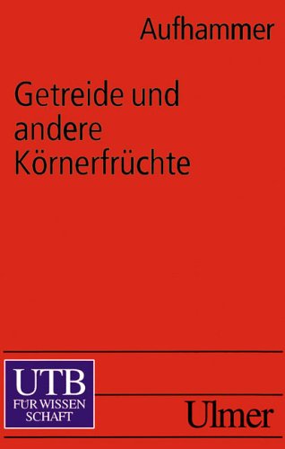 Getreide und andere Körnerfruchtarten: Bedeutung, Nutzung und Anbau (UTB L (Large-Format): Uni-Taschenbücher) Natural Sciences