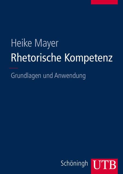 Rhetorische Kompetenz: Grundlagen und Anwendung (UTB L (Large-Format): Uni-Taschenbücher) Social Sciences