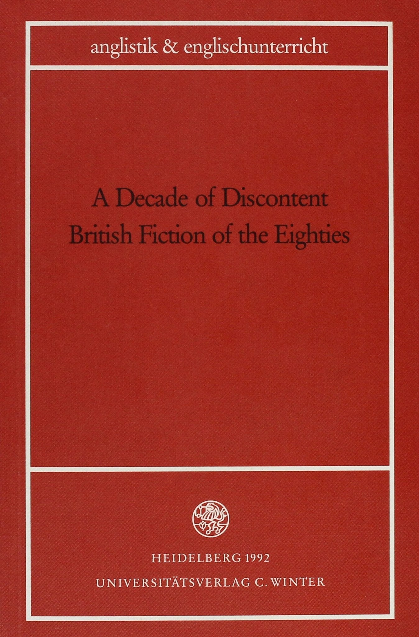 A Decade of Discontent. British Fiction of the Eighties (anglistik & englischunterricht, Band 48) Contemporary literature