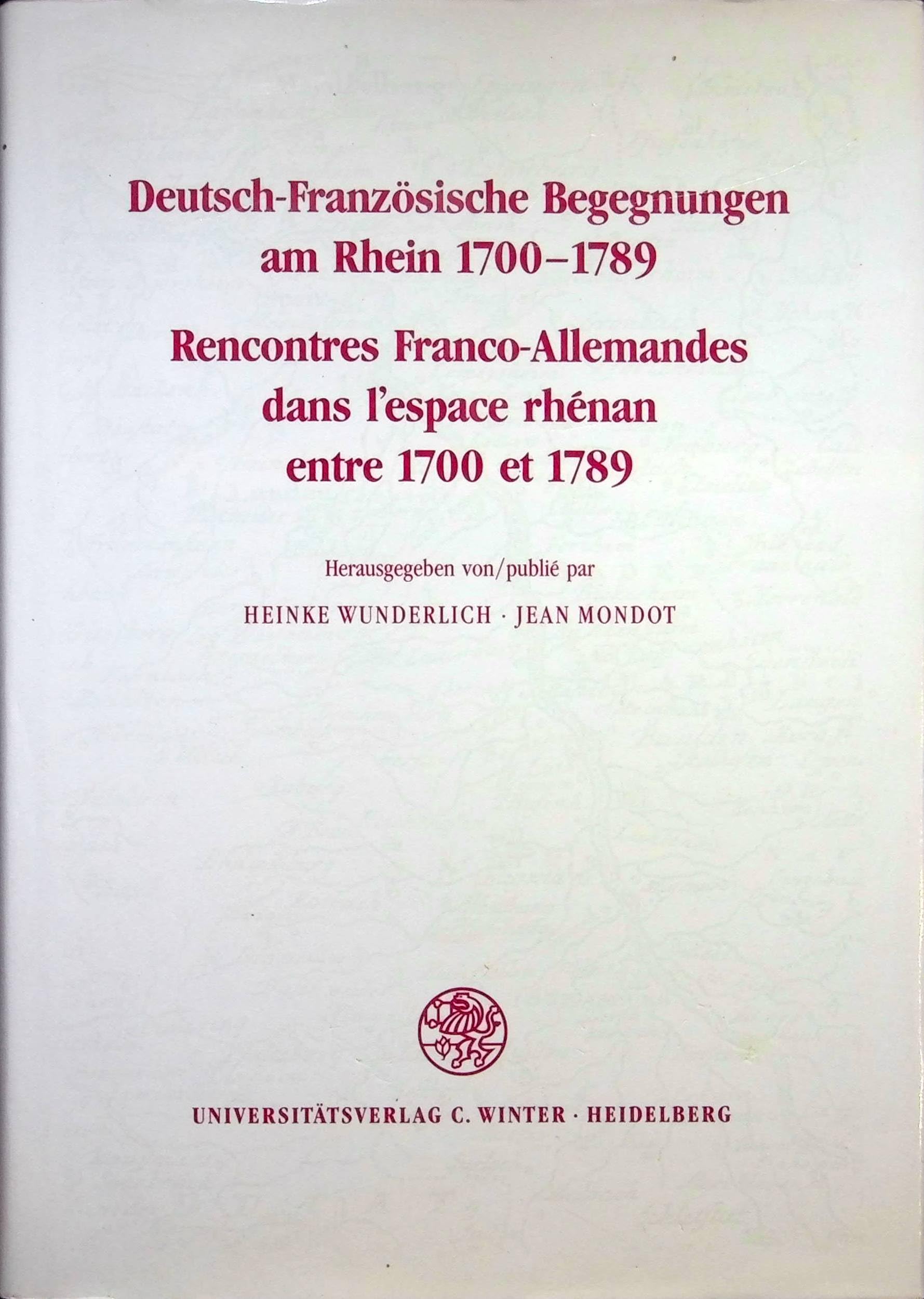 Deutsch-Französische Begegnungen am Rhein 1700-1789 /Recontres franco-allemandes dans l'espace rhénan entre 1700 et 1789: Colloquium der Deutschen ... der Literatur und Kunst des 18. Jahrhunderts) Politics & History