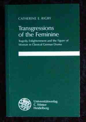 Transgressions of the Feminine: Tragedy, Enlightenment and the Figure of Woman in Classical German Drama (Reihe Siegen: Beiträge zur Literatur-, Sprach- und Medienwissenschaft) Books