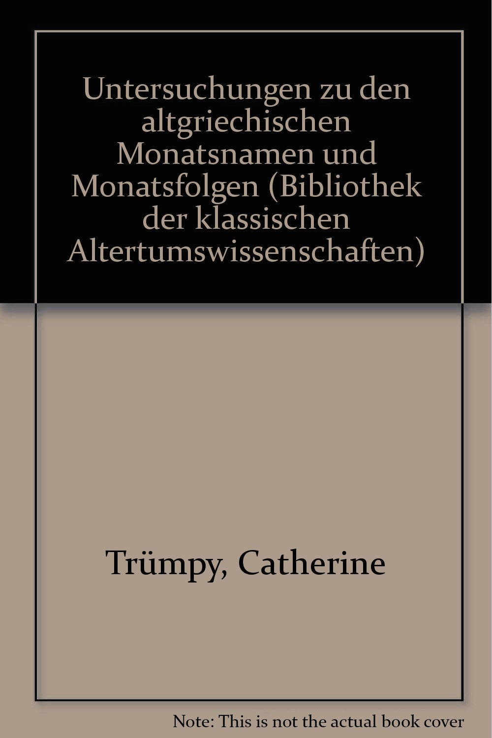 Untersuchungen zu den altgriechischen Monatsnamen und Monatsfolgen (Bibliothek der klassischen Altertumswissenschaften: Neue Folge, 2. Reihe) Politics & History