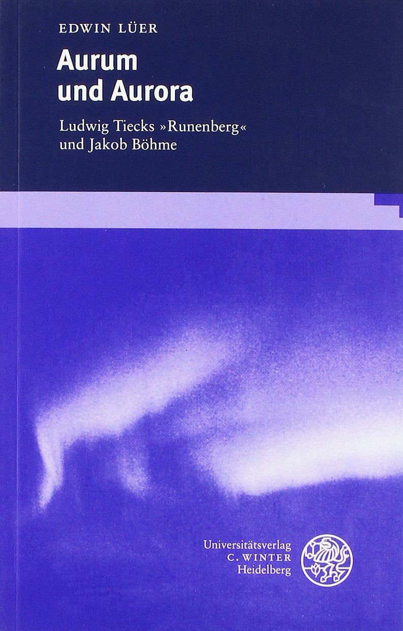 Aurum und Aurora: Ludwig Tiecks "Runenberg" und Jakob Böhme (Beiträge zur neueren Literaturgeschichte) Contemporary literature Books