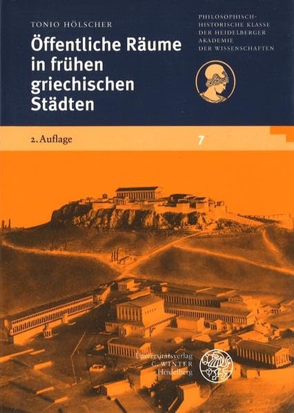 Öffentliche Räume in frühen griechischen Städten (Schriften der Philosophisch-historischen Klasse der Heidelberger Akademie der Wissenschaften, Band 7) Social Sciences