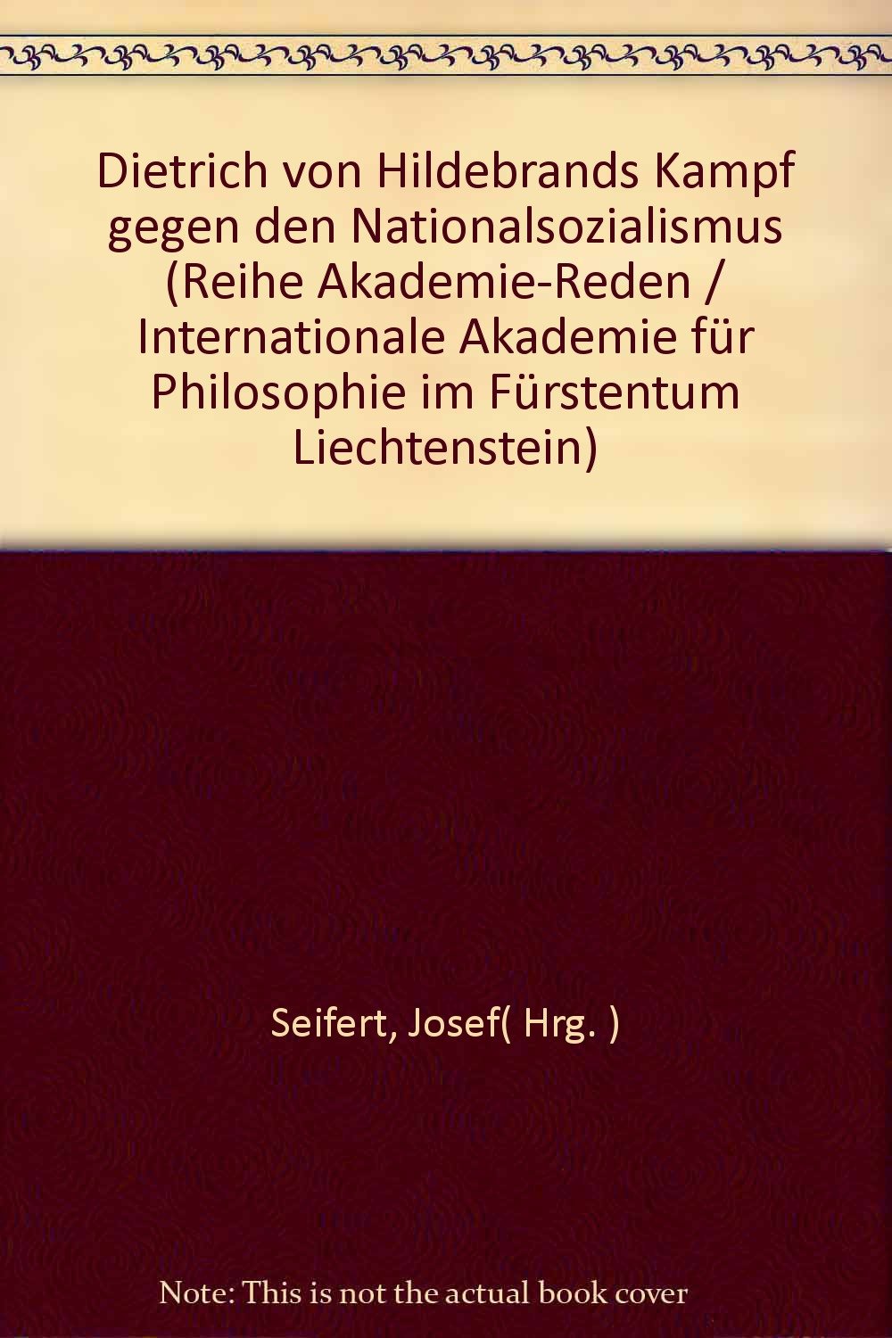 Dietrich von Hildebrands Kampf gegen den Nationalsozialismus (Internationale Akademie für Philosophie im Fürstentum Liechtenstein: Reihe: Akademie-Reden) German history