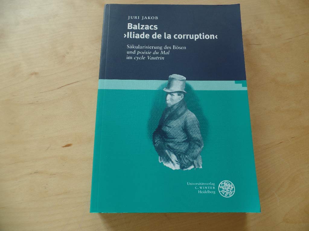 Balzacs "Iliade le la corruption": Säkularisierung des Bösen und "Poésie du Mal" im "Cycle Vautrin" (Studia Romanica) Books