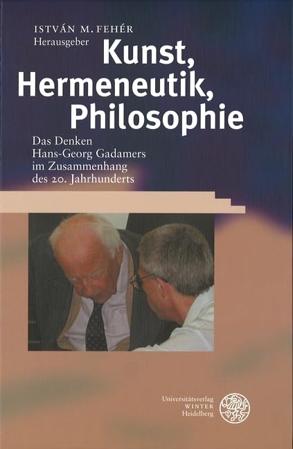 Kunst, Hermeneutik, Philosophie: Das Denken Hans-Georg Gadamers im Zusammenhang des 20. Jahrhunderts. Akten des Internationalen Symposiums Budapest, ... 2000 (Beiträge zur Philosophie. Neue Folge) Philosophy