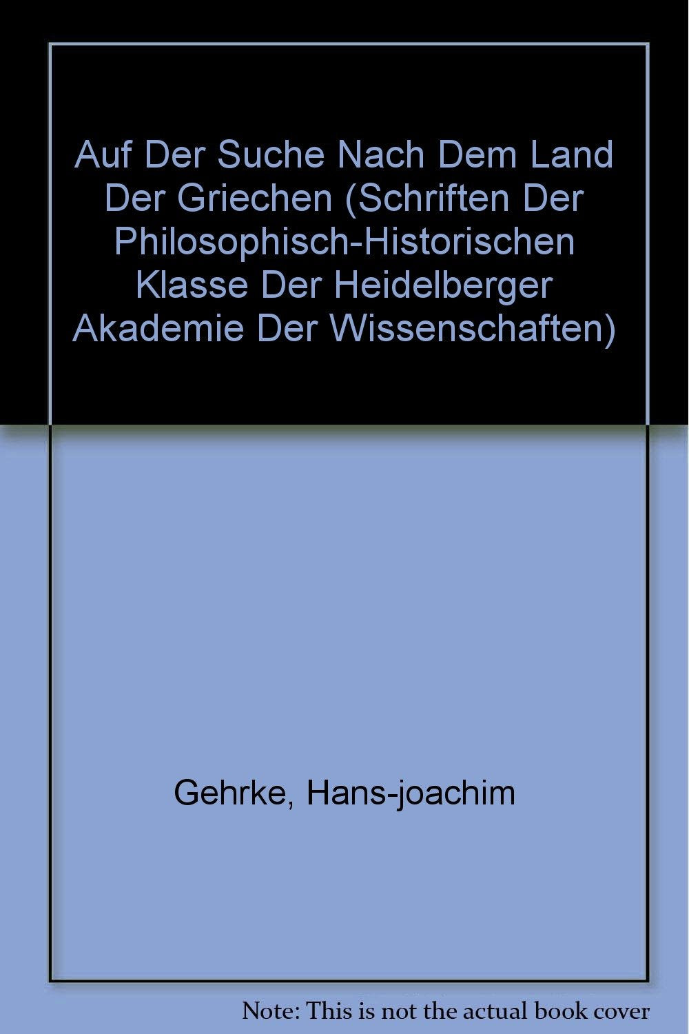 Auf der Suche nach dem Land der Griechen (Schriften der Philosophisch-historischen Klasse der Heidelberger Akademie der Wissenschaften, Band 29) Politics & History