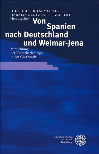 Von Spanien nach Deutschland und Weimar-Jena: Verdichtung der Kulturbeziehungen in der Goethezeit (Ereignis Weimar-Jena. Kultur um 1800: Ästhetische Forschungen) Contemporary literature Books