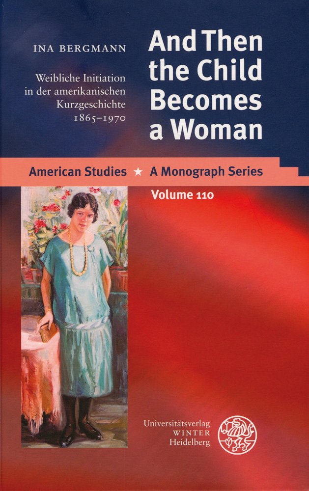And Then the Child Becomes a Woman: Weibliche Initiation in der amerikanischen Kurzgeschichte 1865-1970 (American Studies: A Monograph Series, Band 110) Contemporary literature Books
