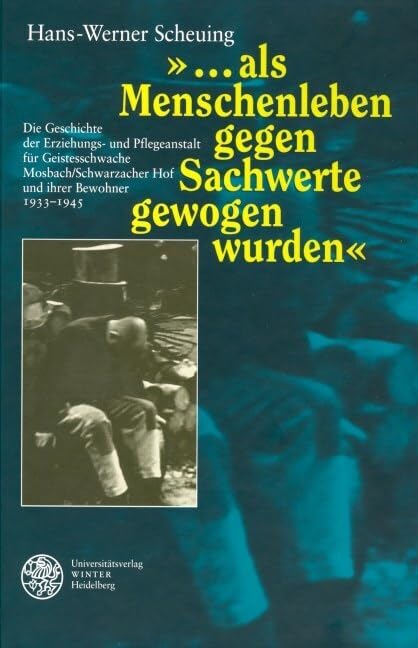 '...als Menschenleben gegen Sachwerte gewogen wurden': Die Geschichte der Erziehungs- und Pflegeanstalt für Geistesschwache Mosbach/Schwarzacher Hof und ihrer Bewohner 1933-1945 Education & Training
