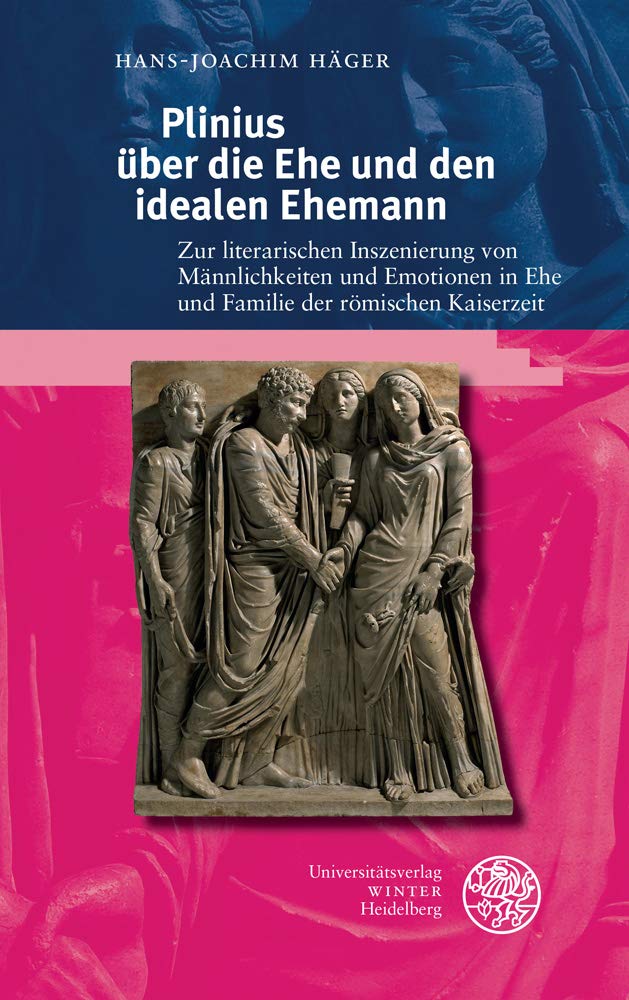 Plinius über die Ehe und den idealen Ehemann: Zur literarischen Inszenierung von Männlichkeiten und Emotionen in Ehe und Familie der römischen ... und lateinischen Poesie, Band 18) Books