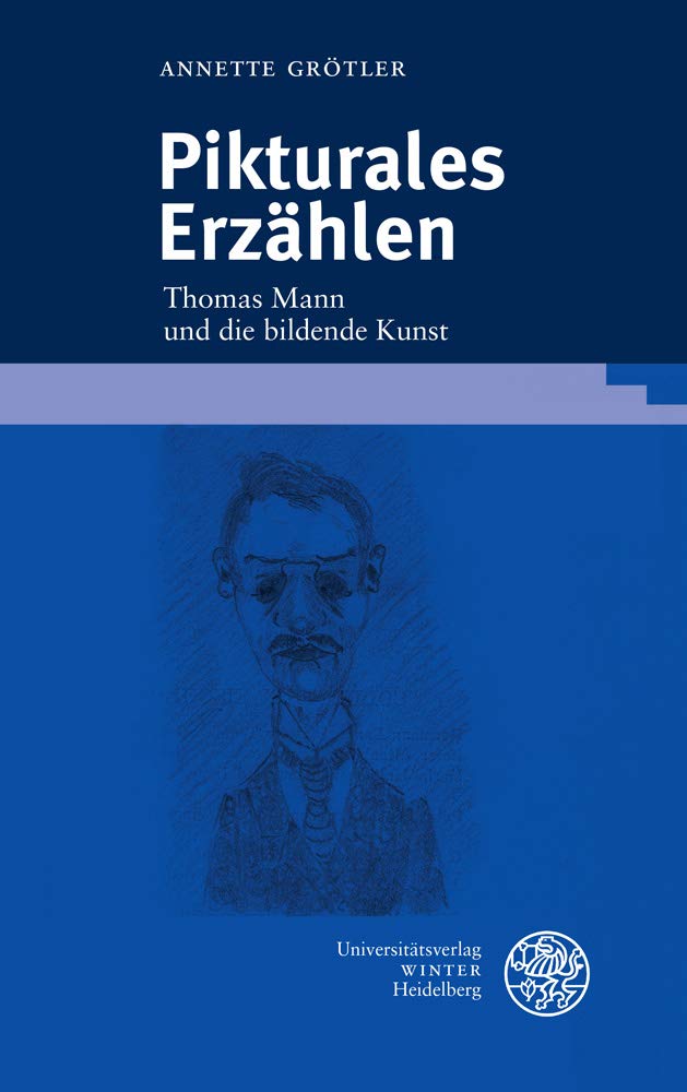Pikturales Erzählen: Thomas Mann und die bildende Kunst (Beiträge zur neueren Literaturgeschichte, Band 404) Contemporary literature