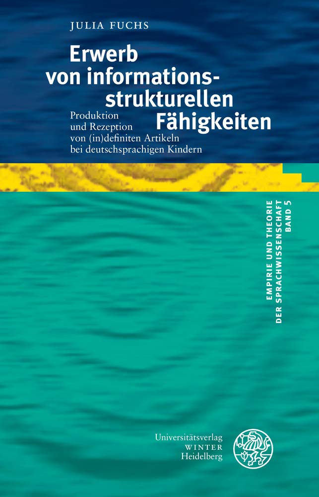 Erwerb von informationsstrukturellen Fähigkeiten: Produktion und Rezeption von (in)definiten Artikeln bei deutschsprachigen Kindern (Empirie und Theorie der Sprachwissenschaft, Band 5) Social Sciences
