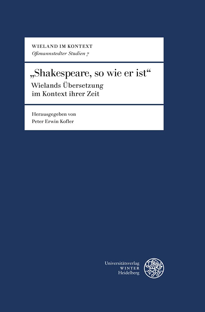 „Shakespeare, so wie er ist“: Wielands Übersetzung im Kontext ihrer Zeit (Wieland im Kontext. Oßmannstedter Studien | Oßmannstedter Texte: Oßmannstedter Studien) Contemporary literature