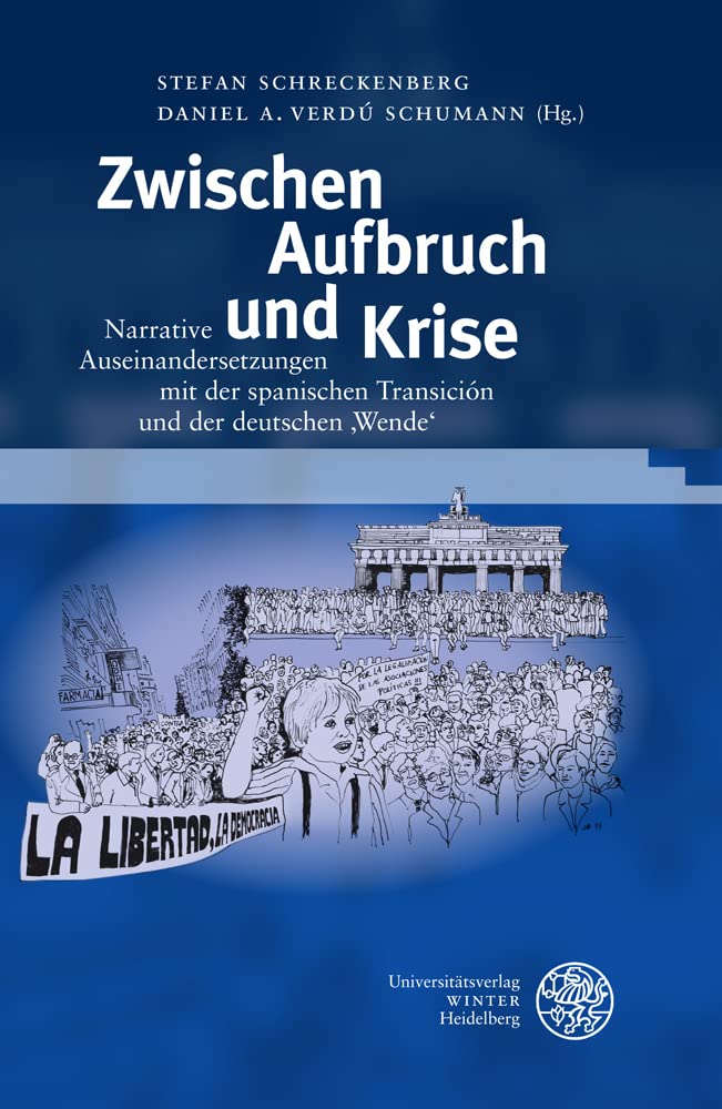 Zwischen Aufbruch und Krise: Narrative Auseinandersetzungen mit der spanischen Transición und der deutschen ‚Wende‘ (Germanisch Romanische Monatsschrift: Beihefte) Social Sciences