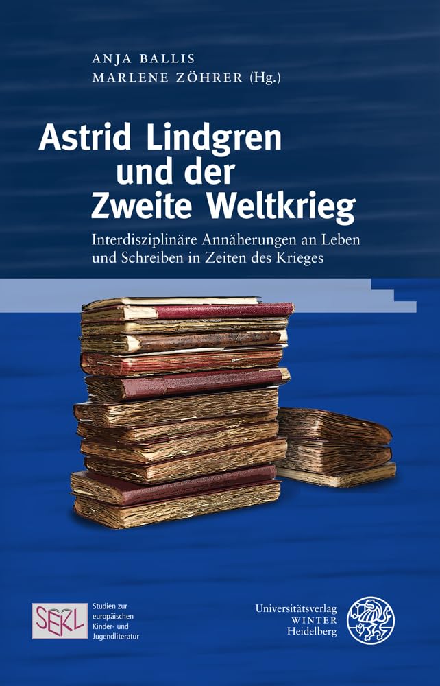 Astrid Lindgren und der Zweite Weltkrieg: Interdisziplinäre Annäherungen an Leben und Schreiben in Zeiten des Krieges (Studien zur europäischen ... Children’s and Young Adult Literature) Media & Communication