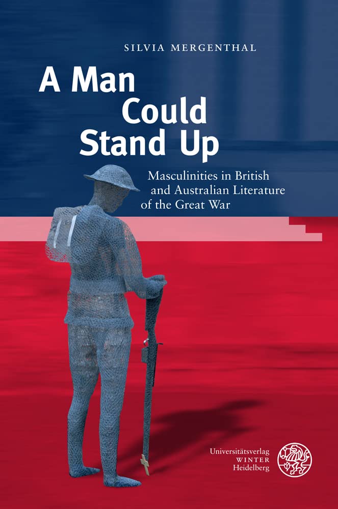 A Man Could Stand Up: Masculinities in British and Australian Literature of the Great War (Anglistische Forschungen) Books