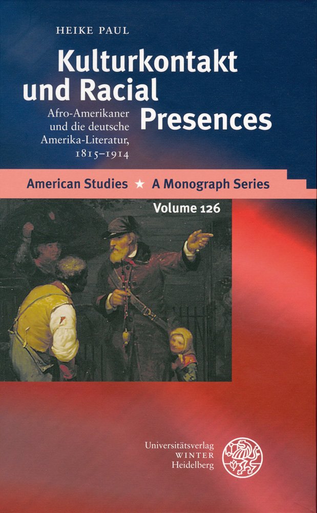 Kulturkontakt und Racial Presences: Afro-Amerikaner und die deutsche Amerika-Literatur, 1815-1914 (American Studies: A Monograph Series, Band 126) Social Sciences