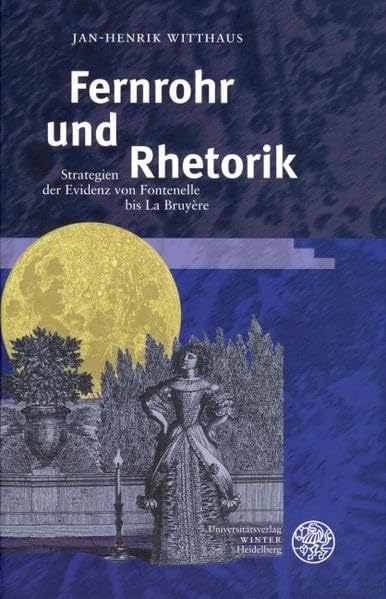Fernrohr und Rhetorik: Strategien der Evidenz von Fontenelle bis La Bruyère (Neues Forum für Allgemeine und Vergleichende Literaturwissenschaft) Contemporary literature Books