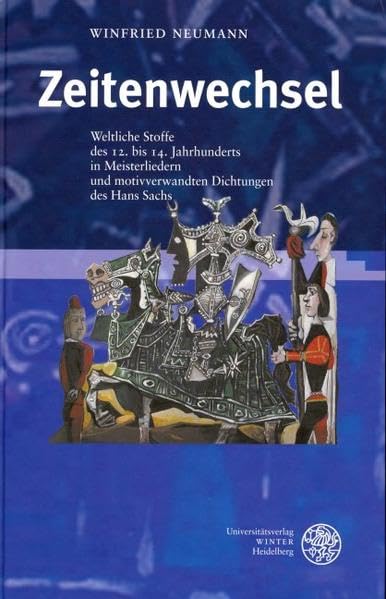 Zeitenwechsel: Weltliche Stoffe des 12. bis 14. Jahrhunderts in Meisterliedern und motivverwandten Dichtungen des Hans Sachs (Jenaer Germanistische Forschungen: Neue Folge) Contemporary literature Books