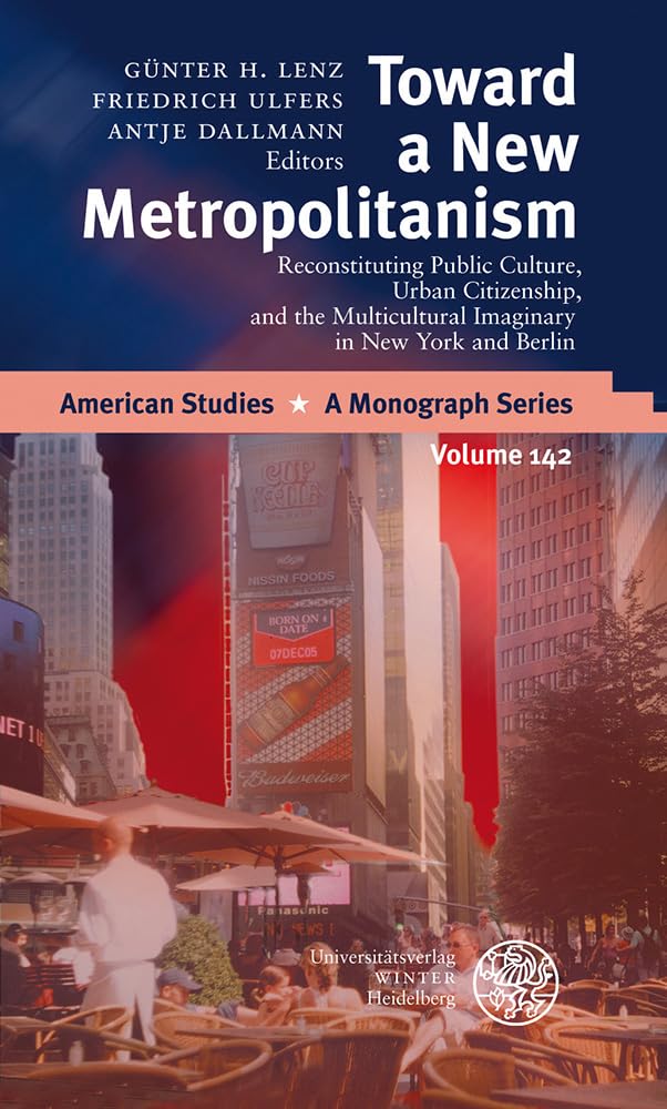 Toward a New Metropolitanism: Reconstituting Public Culture, Urban Citizenship, and the Multicultural Imaginery in New York and Berlin (American Studies: A Monograph Series, Band 142) Social Sciences