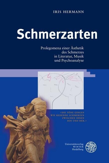 Schmerzarten: Prolegomena zu einer Ästhetik des Schmerzes in Literatur, Musik und Psychoanalyse (Reihe Siegen: Beiträge zur Literatur-, Sprach- und Medienwissenschaft) Medicine