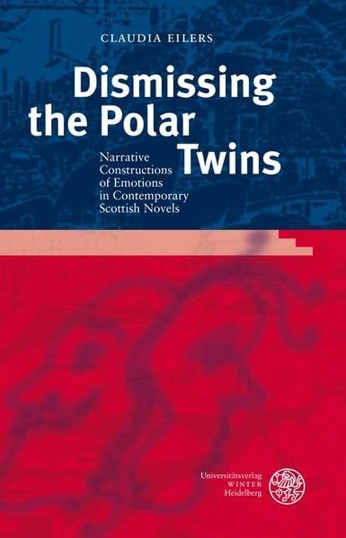 Dismissing the Polar Twins: Narrative Constructions of Emotions in Contemporary Scottish Novels (Anglistische Forschungen) Contemporary literature