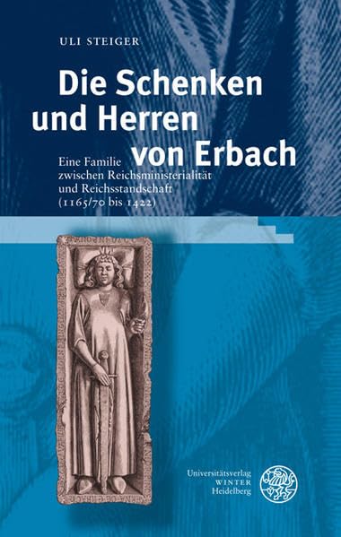 Die Schenken und Herren von Erbach: Eine Familie zwischen Reichsministerialität und Reichsstandschaft (1165/70 bis 1422) (Heidelberger Veröffentlichungen zur Landesgeschichte und Landeskunde) Politics & History