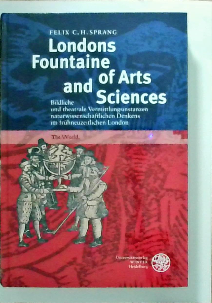 Londons Fountaine of Arts and Sciences: Bildliche und theatrale Vermittlungsinstanzen naturwissenschaftlichen Denkens im frühneuzeitlichen London (Anglistische Forschungen) Contemporary literature Books