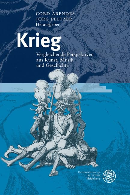 Krieg: Vergleichende Perspektiven aus Kunst, Musik und Geschichte (Heidelberger Abhandlungen zur Mittleren und Neueren Geschichte) Arts & Music