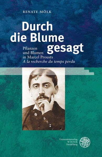 Durch die Blume gesagt: Pflanzen und Blumen in Marcel Prousts 'A la recherche du temps perdu' (Studia Romanica) Contemporary literature