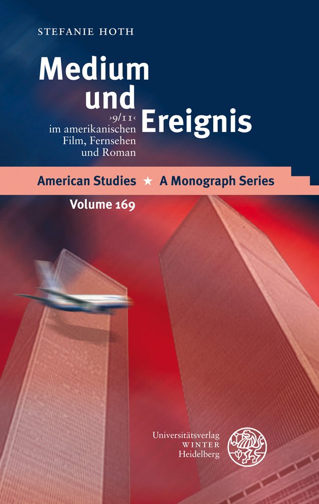 Medium und Ereignis: '9/11' im amerikanischen Film, Fernsehen und Roman (American Studies: A Monograph Series, Band 169) Social Sciences