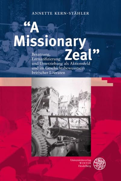 "A Missionary Zeal": Besatzung, Entnazifizierung und Umerziehung als Aktionsfeld und im Geschichtsbewusstsein britischer Literaten (Anglistische Forschungen) Contemporary literature Books