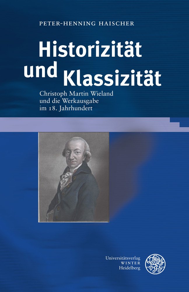 Historizität und Klassizität: Christoph Martin Wieland und die Werkausgabe im 18. Jahrhundert (Ereignis Weimar-Jena. Kultur um 1800: Ästhetische Forschungen, Band 28) Social Sciences